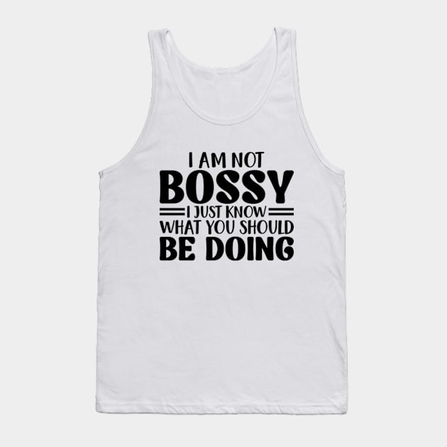 I Am Not Bossy I Just Know What You Should Be Doing Tank Top by RiseInspired